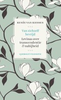 Renée van Riessen - Van zichzelf bevrijd; Levinas over transcendentie & nabijheid