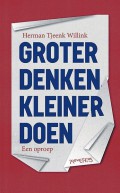 Herman Tjeenk Willink - Groter denken, kleiner doen