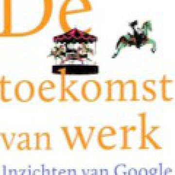 Laszlo Bock - De toekomst van werk; inzichten van Google die je kijk op het leven veranderen