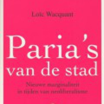 Loïc Wacquant - Paria’s van de stad; Nieuwe marginaliteit in tijden van neoliberalisme