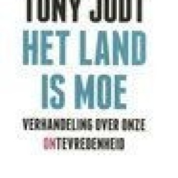 Tony Judt - Het land is moe; verhandeling over onze ontevredenheid